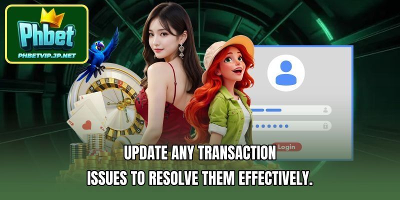 Update any transaction issues to resolve them effectively.