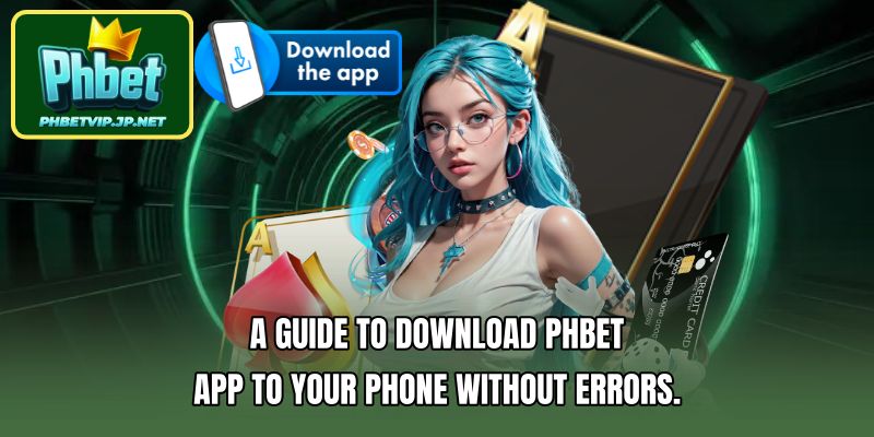 A guide to download PHBET app to your phone without errors.