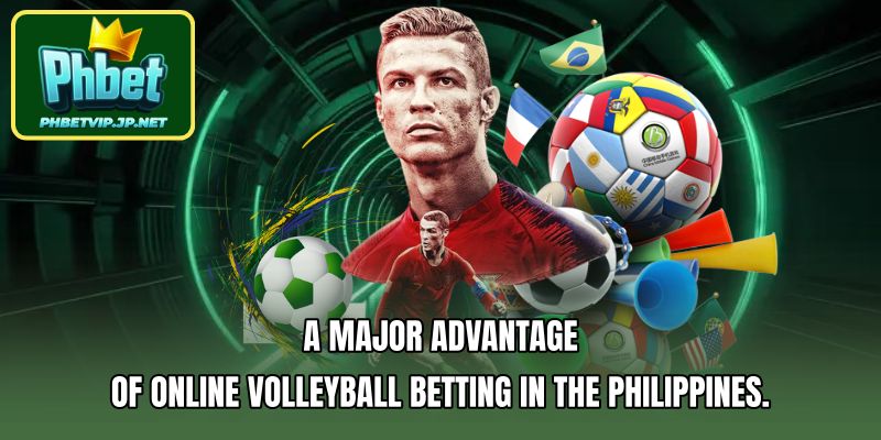 A major advantage of online Volleyball Betting in the Philippines.