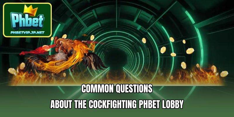 Common questions about the Cockfighting PHBET lobby