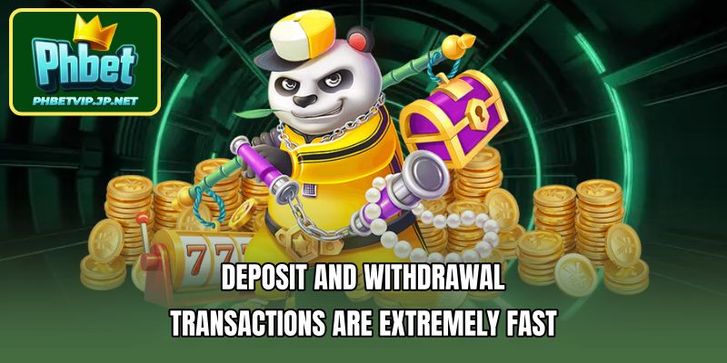 Deposit and withdrawal transactions are extremely fast