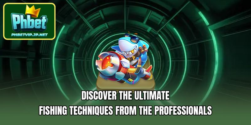Discover the ultimate fishing techniques from the professionals