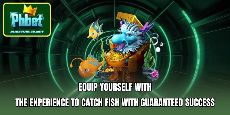 Equip yourself with the experience to catch fish with guaranteed success