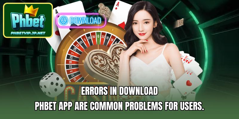 Errors in download PHBET app are common problems for users.