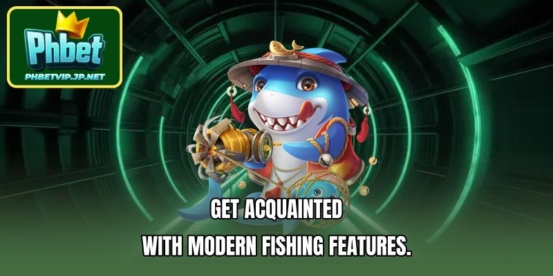 Get acquainted with modern fishing features.