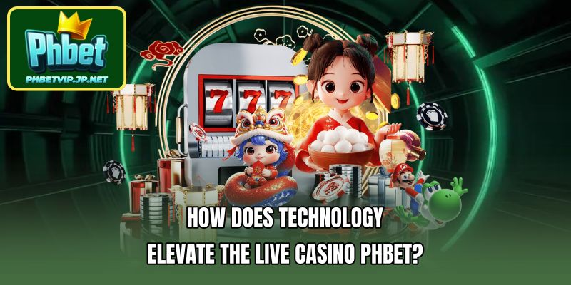 How does technology elevate the Live Casino Phbet?