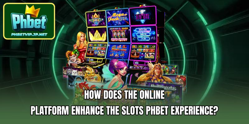 How does the online platform enhance the Slots Phbet experience?