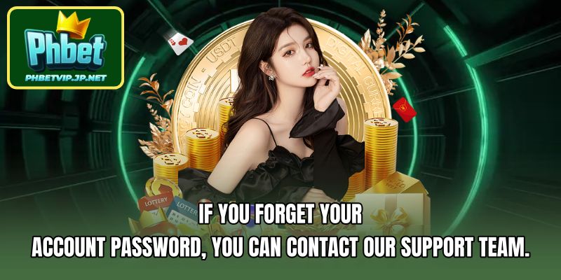 If you forget your account password, you can contact our support team.