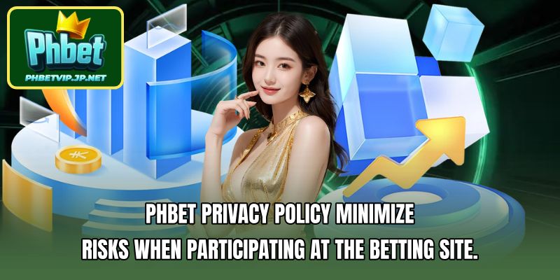 PHBET Privacy Policy Minimize risks when participating at the betting site.