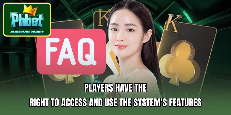 Players have the right to access and use the system's features