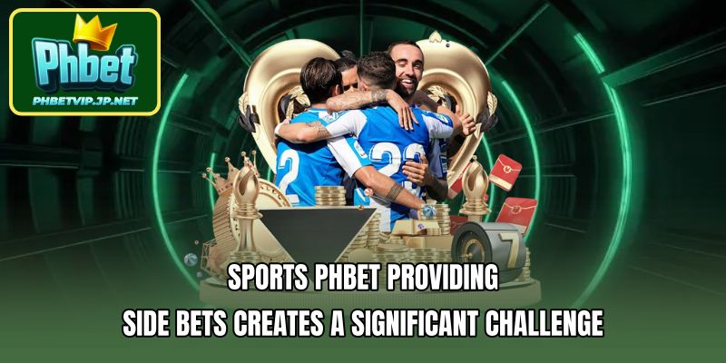 Sports PHBET Providing side bets creates a significant challenge