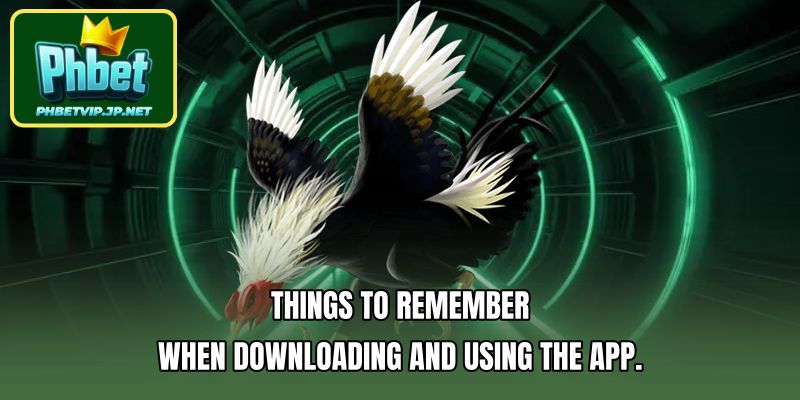 Things to remember when downloading and using the app.
