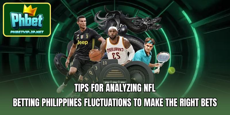 Tips for analyzing NFL betting Philippines fluctuations to make the right bets