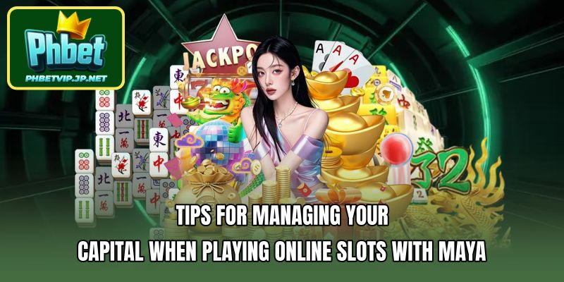 Tips for managing your capital when playing Online Slots with Maya