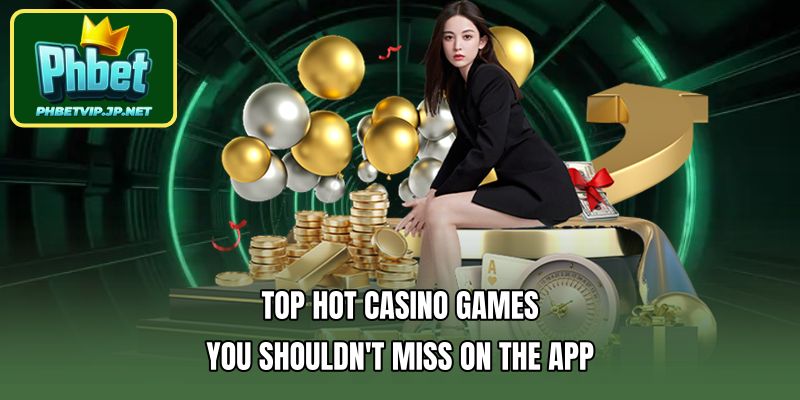 Top hot casino games you shouldn't miss on the app