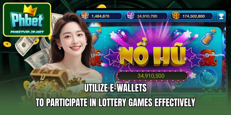 Utilize e-wallets to participate in lottery games effectively.