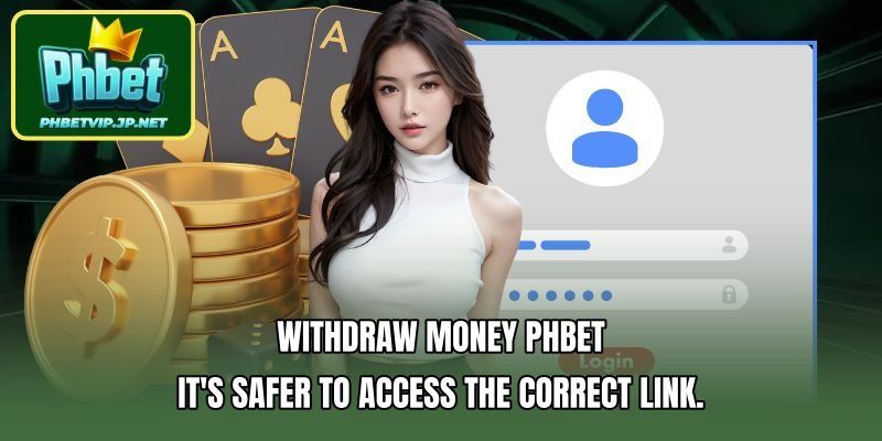 Withdraw money PHBET It's safer to access the correct link.